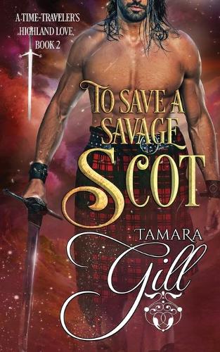 To Save a Savage Scot - A Time-Traveler's Highland Love 2 (Paperback)