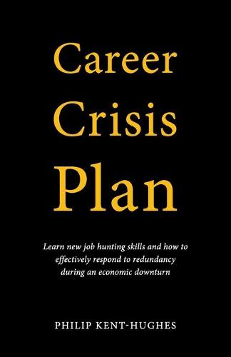 Career Crisis Plan: Learn new job hunting skills and how to effectively respond to redundancy during an economic downturn (Paperback)