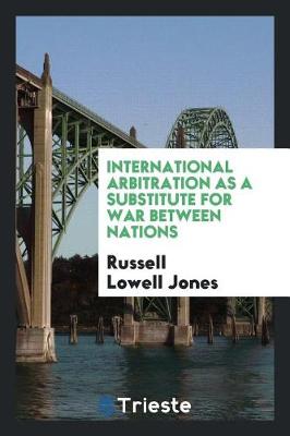 International Arbitration as a Substitute for War Between Nations (Paperback)
