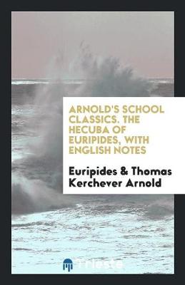 The Hecuba of Euripides, with Engl. Notes, by T.K. Arnold (Paperback)