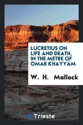 Lucretius on Life and Death, in the Metre of Omar Khayy m (Paperback)