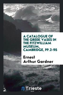 A Catalogue of the Greek Vases in the Fitzwilliam Museum, Cambridge, Pp.2-95 (Paperback)