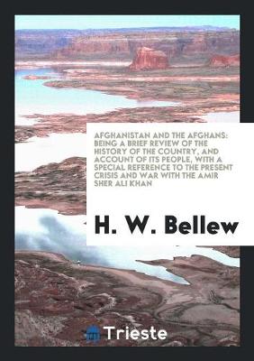 Afghanistan and the Afghans: Being a Brief Review of the History of the Country, and Account of Its People, with a Special Reference to the Present Crisis and War with the Amir Sher Ali Khan (Paperback)
