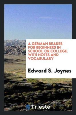 A German Reader for Beginners in School or College. with Notes and Vocabulary (Paperback)