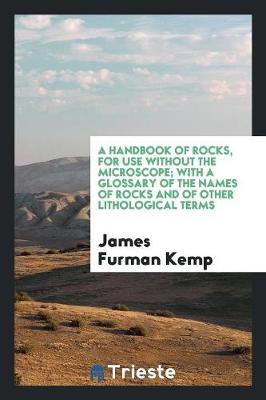 A Handbook of Rocks, for Use Without the Microscope; With a Glossary of the Names of Rocks and of Other Lithological Terms (Paperback)