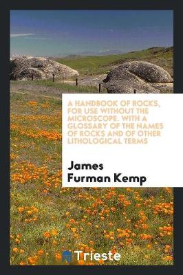 A Handbook of Rocks, for Use Without the Microscope. with a Glossary of the Names of Rocks and of Other Lithological Terms (Paperback)