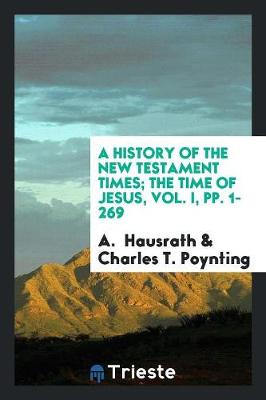 A History of the New Testament Times; The Time of Jesus, Vol. I, Pp. 1-269 (Paperback)