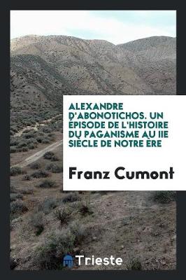 Alexandre d'Abonotichos. Un pisode de l'Histoire Du Paganisme Au IIe Si cle de Notre re (Paperback)