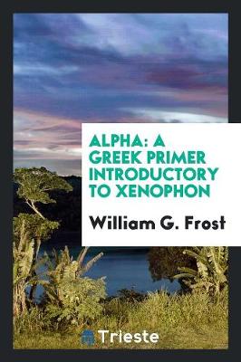Alpha: A Greek Primer Introductory to Xenophon (Paperback)