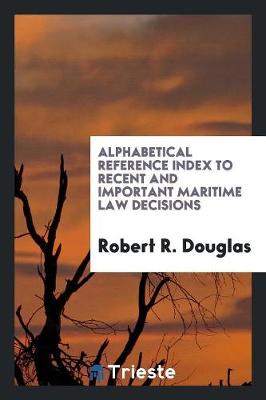 Alphabetical Reference Index to Recent and Important Maritime Law Decisions (Paperback)