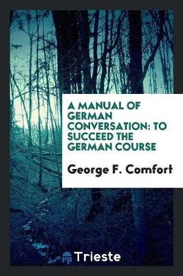A Manual of German Conversation: To Succeed the German Course (Paperback)