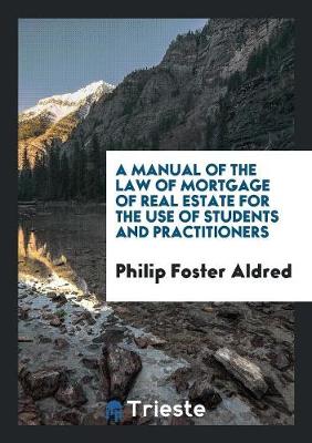 A Manual of the Law of Mortgage of Real Estate for the Use of Students and Practitioners (Paperback)