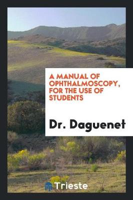 A Manual of Ophthalmoscopy, for the Use of Students (Paperback)
