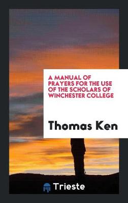 A Manual of Prayers for the Use of the Scholars of Winchester College (Paperback)