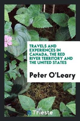 Travels and Experiences in Canada, the Red River Territory and the United States (Paperback)