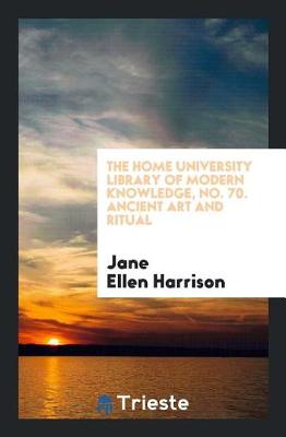 The Home University Library of Modern Knowledge, No. 70. Ancient Art and Ritual (Paperback)