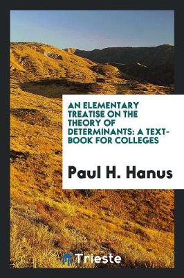 An Elementary Treatise on the Theory of Determinants: A Text-Book for Colleges (Paperback)