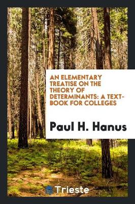 An Elementary Treatise on the Theory of Determinants: A Text-Book for Colleges (Paperback)