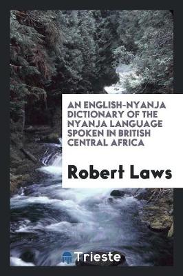 An English-Nyanja Dictionary of the Nyanja Language Spoken in British Central Africa (Paperback)