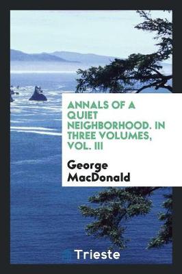 Annals of a Quiet Neighborhood. in Three Volumes, Vol. III (Paperback)