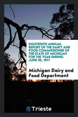 Eighteenth Annual Report of the Dairy and Food Commissioner of the State of Michigan for the Year Ending June 30, 1911 (Paperback)