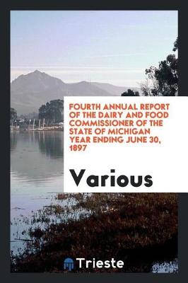 Fourth Annual Report of the Dairy and Food Commissioner of the State of Michigan Year Ending June 30, 1897 (Paperback)