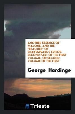 Another Essence of Malone, and the Beauties of Shakespeare's Editor. Second Part of the First Volume, or Second Volume of the First (Paperback)
