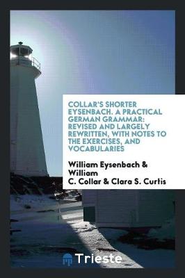 Collar's Shorter Eysenbach. a Practical German Grammar: Revised and Largely Rewritten, with Notes to the Exercises, and Vocabularies (Paperback)