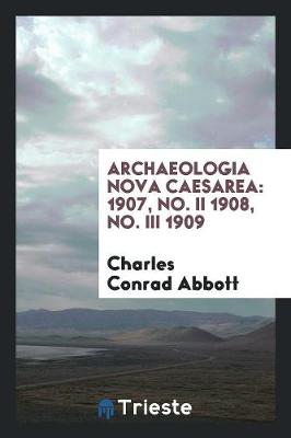 Archaeologia Nova Caesarea: 1907, No. II 1908, No. III 1909 (Paperback)
