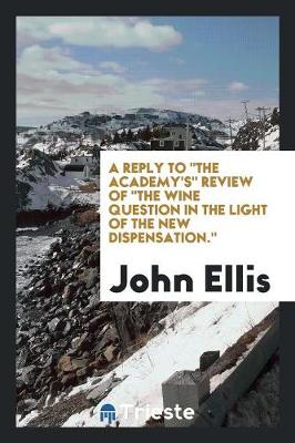 A Reply to the Academy's Review of the Wine Question in the Light of the New Dispensation. (Paperback)