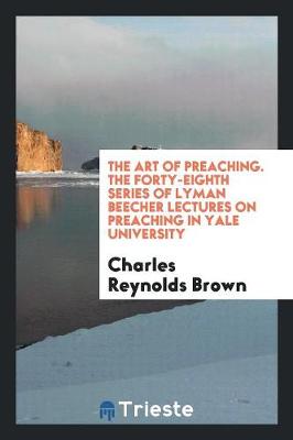 The Art of Preaching. the Forty-Eighth Series of Lyman Beecher Lectures on Preaching in Yale University (Paperback)