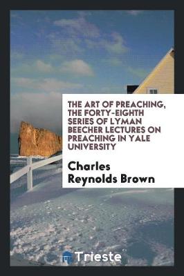 The Art of Preaching, the Forty-Eighth Series of Lyman Beecher Lectures on Preaching in Yale University (Paperback)
