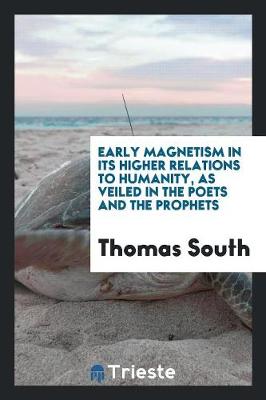 Early Magnetism in Its Higher Relations to Humanity: As Veiled in the Poets and the Prophets (Paperback)