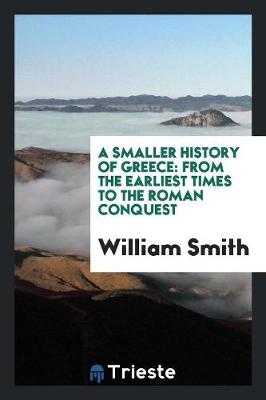 A Smaller History of Greece: From the Earliest Times to the Roman Conquest (Paperback)