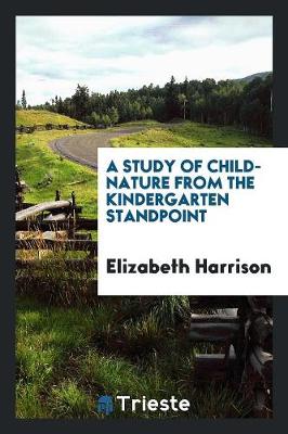 A Study of Child-Nature: From the Kindergarten Standpoint (Paperback)