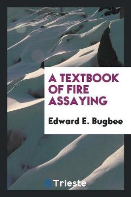 A Textbook of Fire Assaying (Paperback)