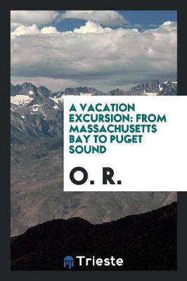 A Vacation Excursion. from Massachusetts Bay to Puget Sound (Paperback)