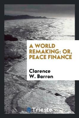 A World Remaking: Or, Peace Finance (Paperback)