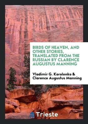 Birds of Heaven, and Other Stories, Translated from the Russian by Clarence Augustus Manning (Paperback)