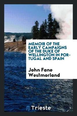 Memoir of the Early Campaigns of the Duke of Wellington in Portugal and Spain (Paperback)