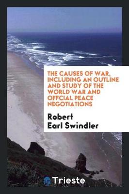 The Causes of War, Including an Outline and Study of the World War and Offcial Peace Negotiations (Paperback)
