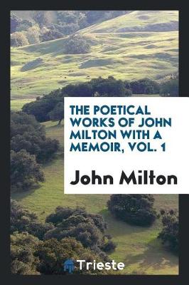The Poetical Works of John Milton with a Memoir, Vol. 1 (Paperback)