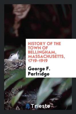 History of the Town of Bellingham, Massachusetts, 1719-1919 (Paperback)