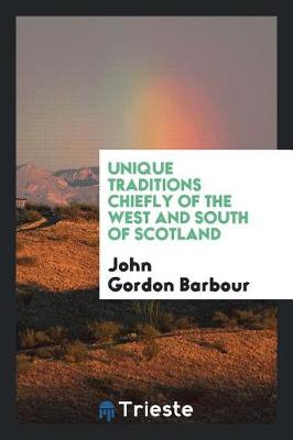 Unique Traditions Chiefly of the West and South of Scotland (Paperback)