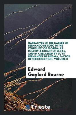 Narratives of the Career of Hernando de Soto in the Conquest of Florida as Told by a Knight of Elvas, and in a Relation by Luys Hernandez de Biedma, Factor of the Expedition, Volume II (Paperback)