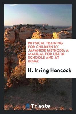 Physical Training for Children by Japanese Methods; A Manual for Use in Schools and at Home (Paperback)