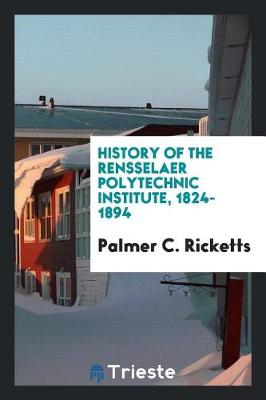History of the Rensselaer Polytechnic Institute, 1824-1894 (Paperback)