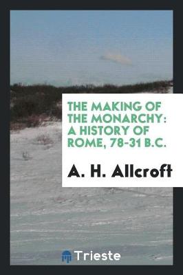 The Making of the Monarchy: A History of Rome, 78-31 B.C. (Paperback)