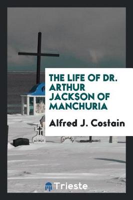 The Life of Dr. Arthur Jackson of Manchuria (Paperback)