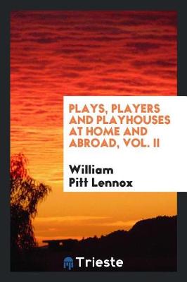 Plays, Players and Playhouses at Home and Abroad, Vol. II (Paperback)